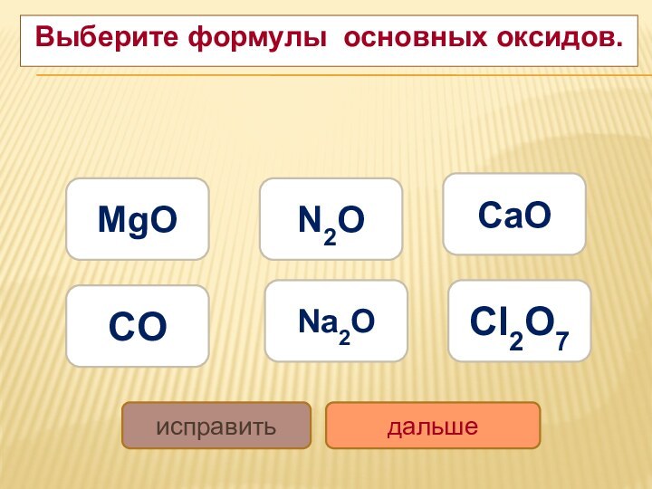 Выберите формулы основных оксидов.MgONa2OCaOCON2OCl2O7исправитьдальше