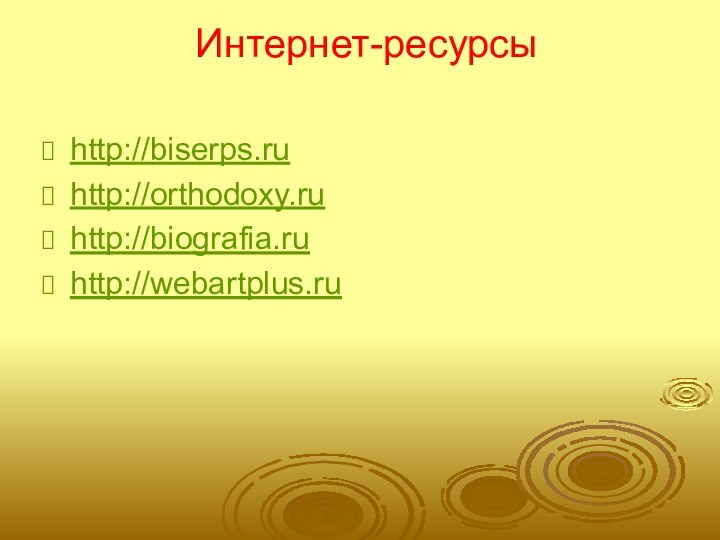 Интернет-ресурсы  http://biserps.ruhttp://orthodoxy.ruhttp://biografia.ruhttp://webartplus.ru