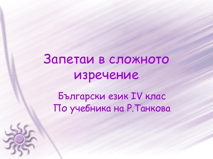 Запетаи в сложното изречениеБългарски език ІV класПо учебника на Р.Танкова
