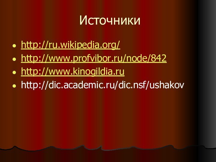 Источникиhttp://ru.wikipedia.org/http://www.profvibor.ru/node/842 http://www.kinogildia.ru http://dic.academic.ru/dic.nsf/ushakov