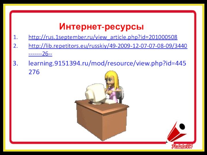 Интернет-ресурсыhttp://rus.1september.ru/view_article.php?id=201000508http://lib.repetitors.eu/russkiy/49-2009-12-07-07-08-09/3440-------26--learning.9151394.ru/mod/resource/view.php?id=445276