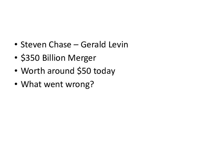 Steven Chase – Gerald Levin$350 Billion MergerWorth around $50 todayWhat went wrong?