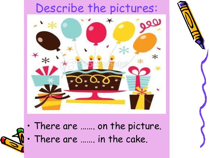 Describe the pictures:There are ……. on the picture.There are ……. in the cake.