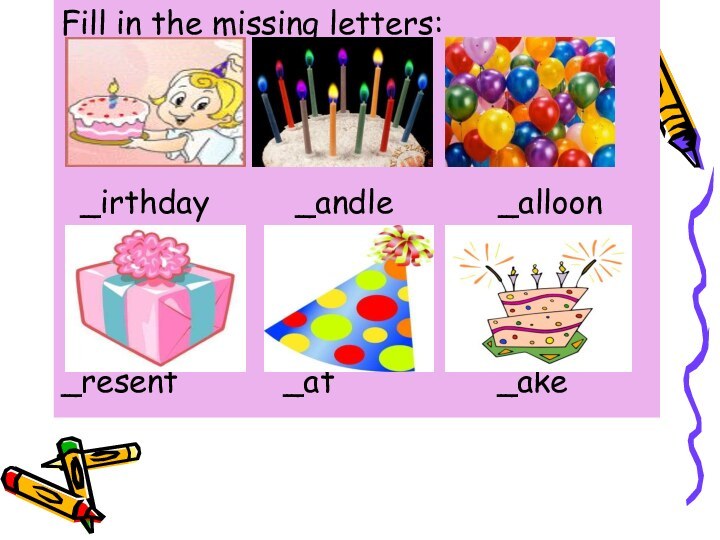 Fill in the missing letters: _irthday     _andle