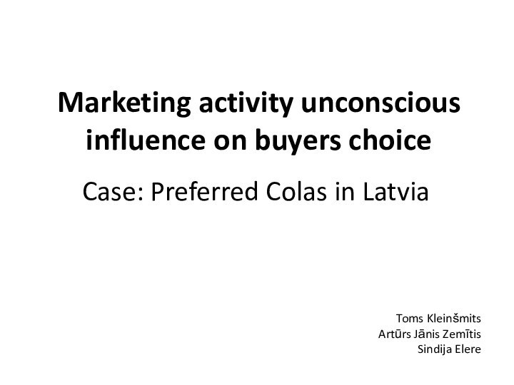 Marketing activity unconscious influence on buyers choiceCase: Preferred Colas in LatviaToms KleinšmitsArtūrs Jānis ZemītisSindija Elere