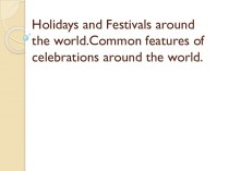 Holidays and festivals around the world.common features of celebrations around the world.