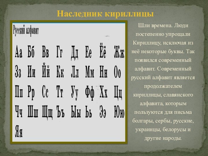Наследник кириллицыШли времена. Люди постепенно упрощали Кириллицу, исключая из неё некоторые буквы.