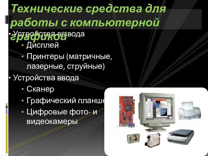 Устройства вывода ДисплейПринтеры (матричные, лазерные, струйные) Устройства ввода СканерГрафический планшетЦифровые фото-