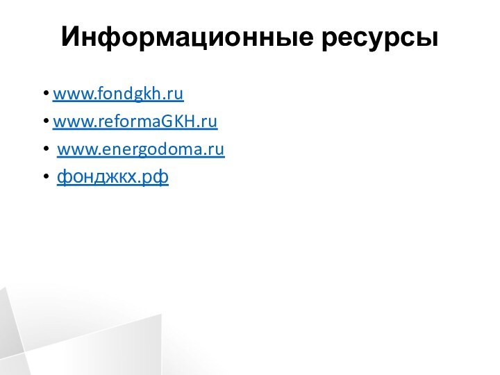 Информационные ресурсыwww.fondgkh.ruwww.reformaGKH.ru www.energodoma.ru фонджкх.рф 