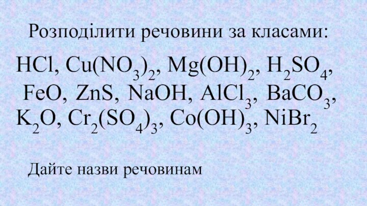 Розподілити речовини за класами:HCl, Cu(NO3)2, Mg(OH)2, H2SO4, FeO, ZnS, NaOH, AlCl3, BaCO3,