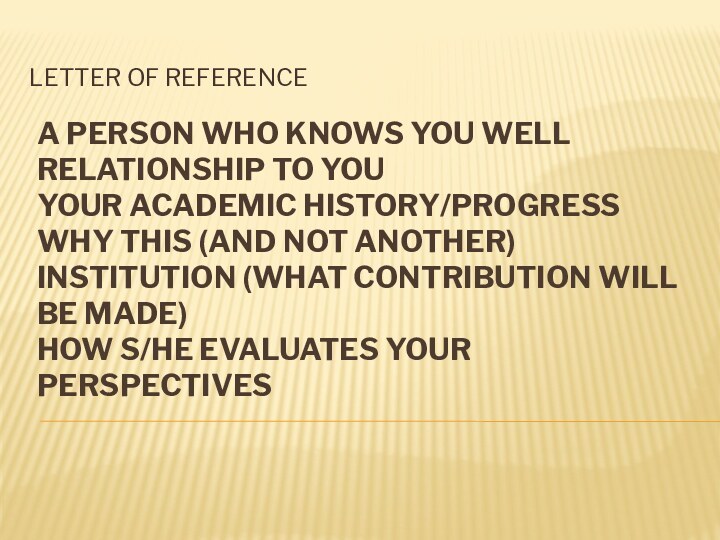 A PERSON WHO KNOWS YOU WELL RELATIONSHIP TO YOU YOUR ACADEMIC HISTORY/PROGRESS