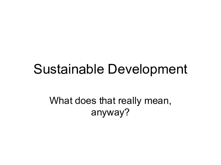 Sustainable DevelopmentWhat does that really mean, anyway?