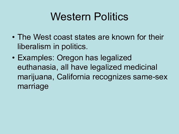 Western PoliticsThe West coast states are known for their liberalism in politics.