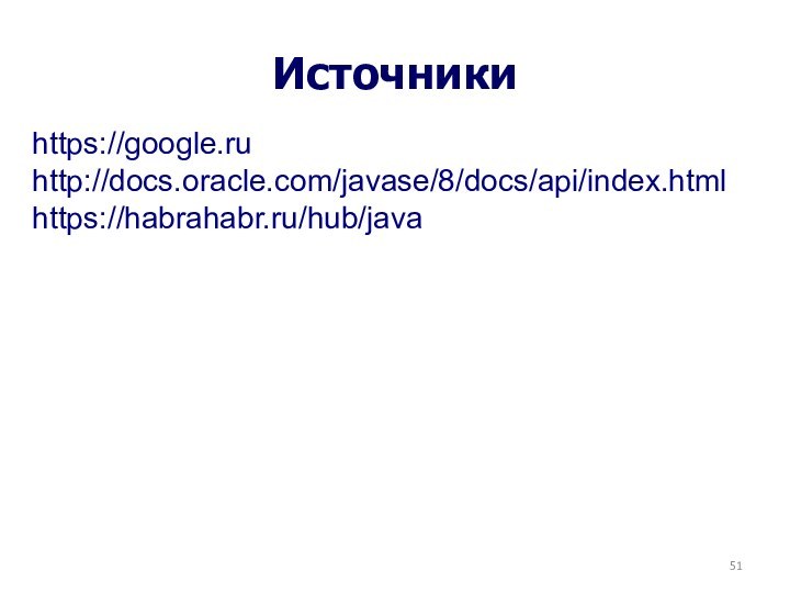 Источникиhttps://google.ruhttp://docs.oracle.com/javase/8/docs/api/index.htmlhttps://habrahabr.ru/hub/java
