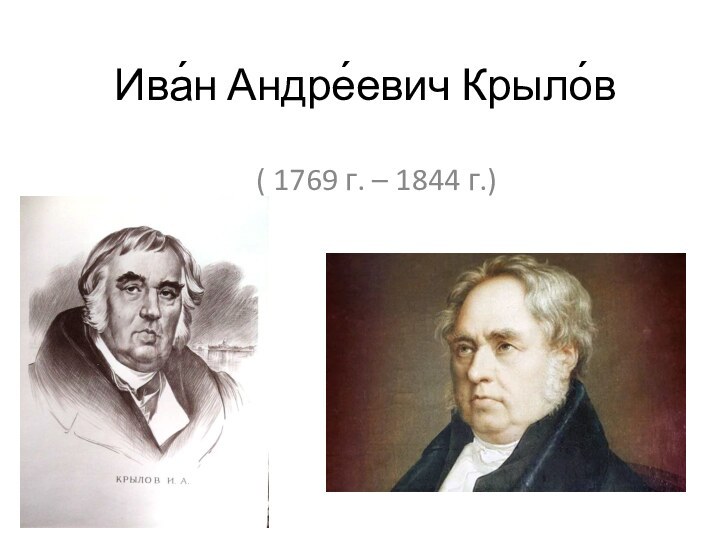 Ива́н Андре́евич Крыло́в( 1769 г. – 1844 г.)