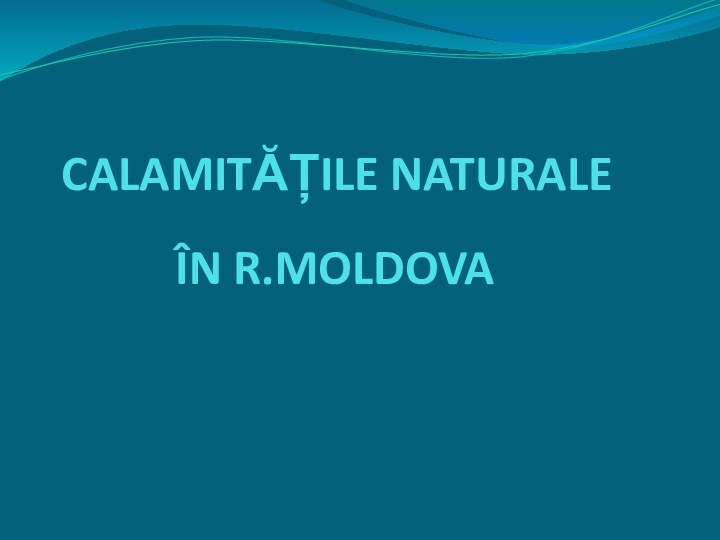 CALAMITĂȚILE NATURALEÎN R.MOLDOVA