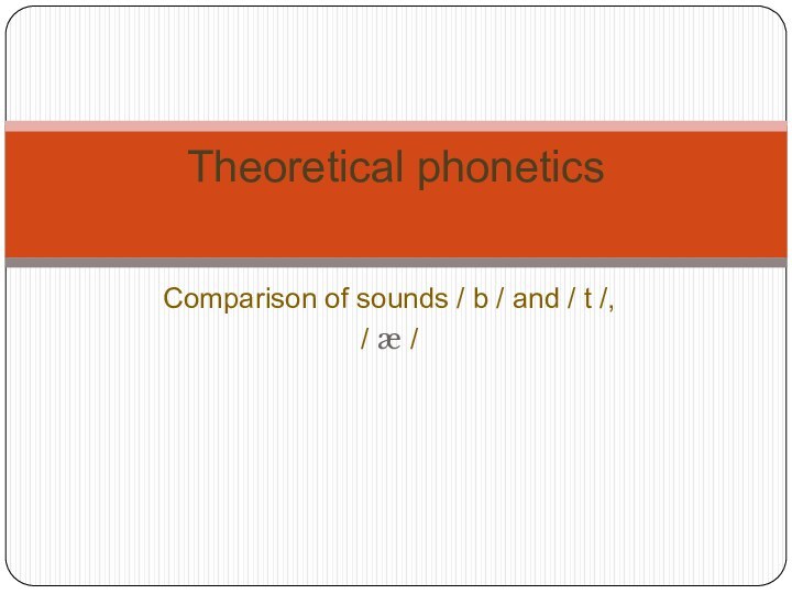 Сomparison of sounds / b / and / t /,/ æ /Theoretical phonetics
