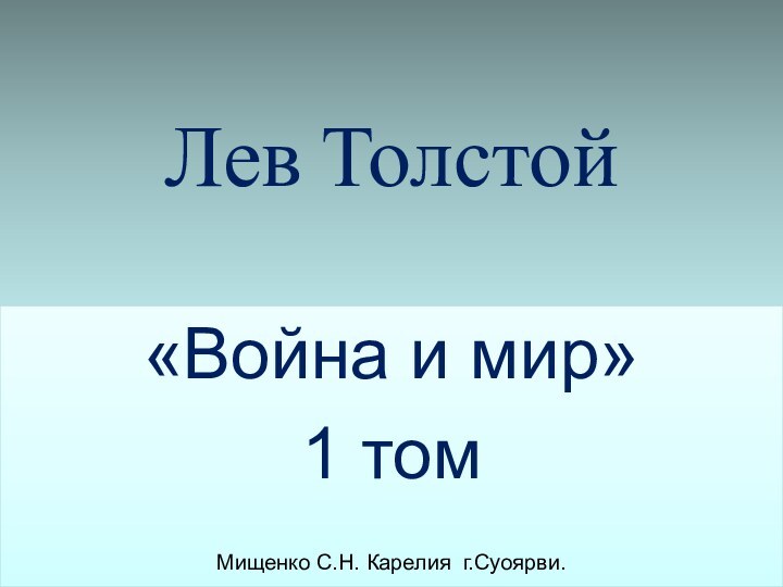 Лев Толстой«Война и мир»1 томМищенко С.Н. Карелия г.Суоярви.