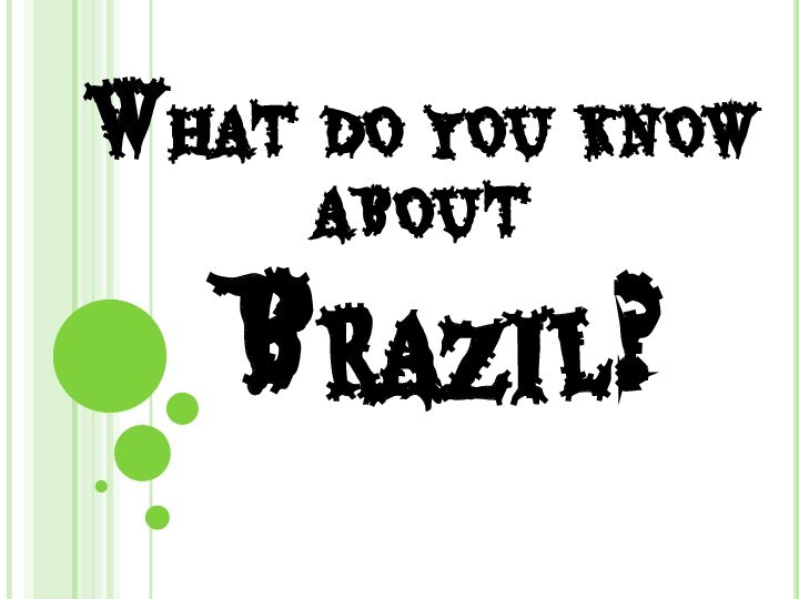 What do you know  about  Brazil?