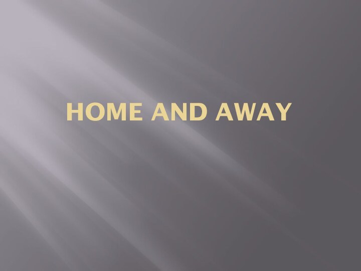 HOME AND AWAY