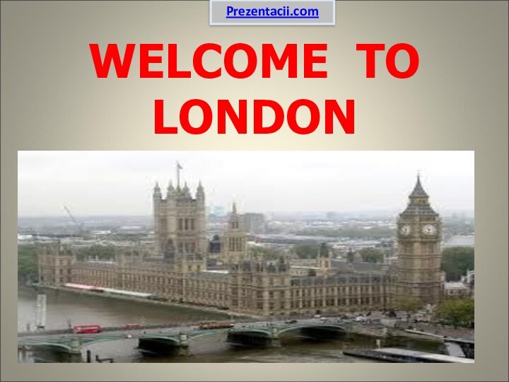 WELCOME TO LONDONPrezentacii.com