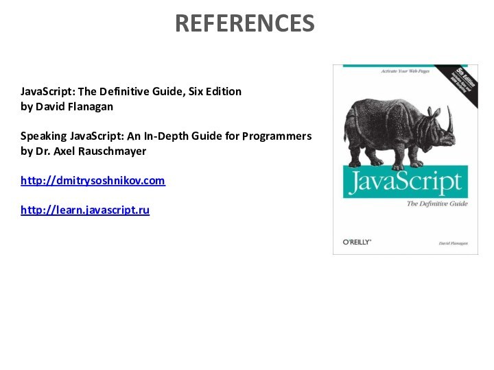 REFERENCES JavaScript: The Definitive Guide, Six Editionby David Flanagan Speaking JavaScript: An