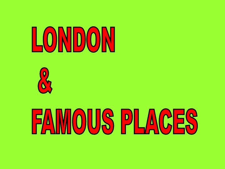 LONDON   &  FAMOUS PLACES