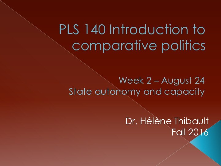 PLS 140 Introduction to comparative politicsWeek 2 – August 24State autonomy and capacityDr. Hélène ThibaultFall 2016