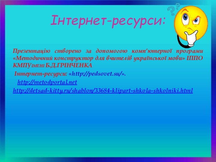 Інтернет-ресурси:Презентацію створено за допомогою комп’ютерної програми «Методичний конструктор для вчителів української мови»