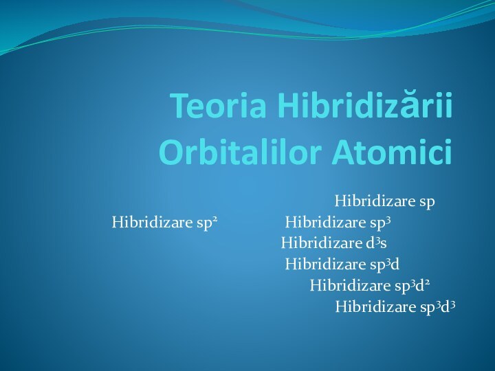 Teoria Hibridizării Orbitalilor AtomiciHibridizare sp 			Hibridizare sp2			Hibridizare sp3