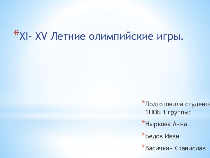 Подготовили студенты 1ПОБ 1 группы:Ныркова АннаБедов ИванВасичкин СтаниславXI- XV Летние олимпийские игры.