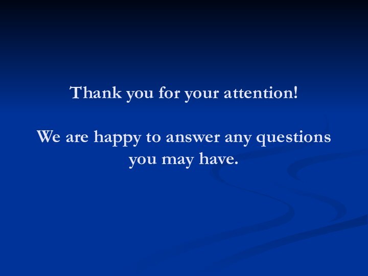 Thank you for your attention!   We are happy to answer
