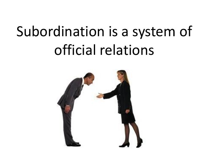 Subordination is a system of official relations