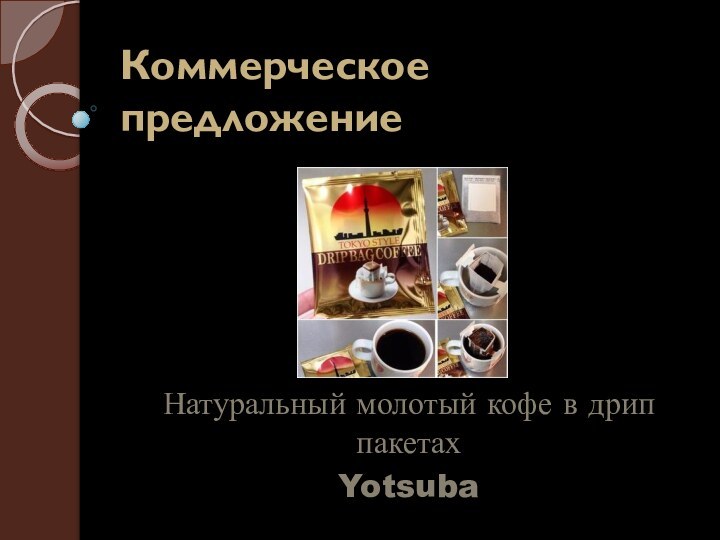 Коммерческое предложениеНатуральный молотый кофе в дрип пакетахYotsuba
