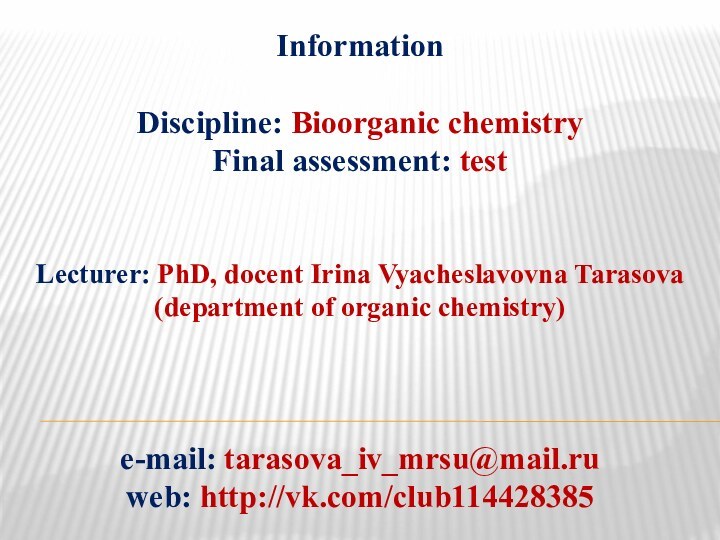Information  Discipline: Bioorganic chemistry Final assessment: test   Lecturer: PhD,