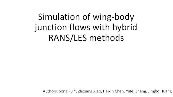 Simulation of wing-body junction flows with hybrid RANS/LES methodsAuthors: Song Fu *,