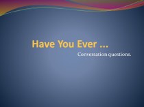 Conversation questions. Have you ever
