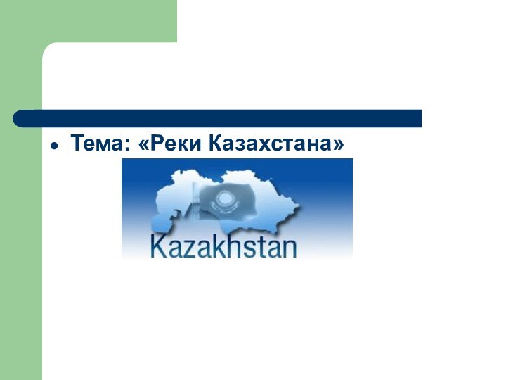 Тема: «Реки Казахстана»