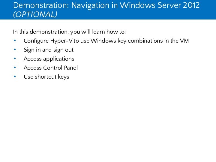 Demonstration: Navigation in Windows Server 2012 (OPTIONAL)In this demonstration, you will learn
