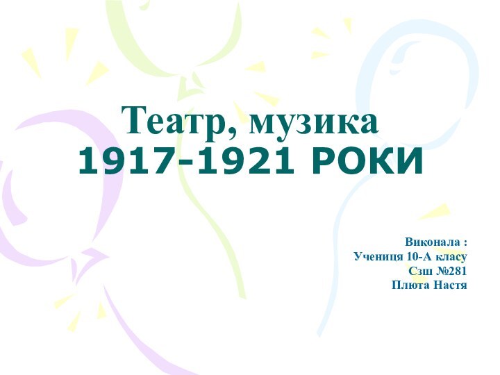 Театр, музика  1917-1921 РОКИ Виконала : Учениця 10-А класуСзш №281Плюта Настя