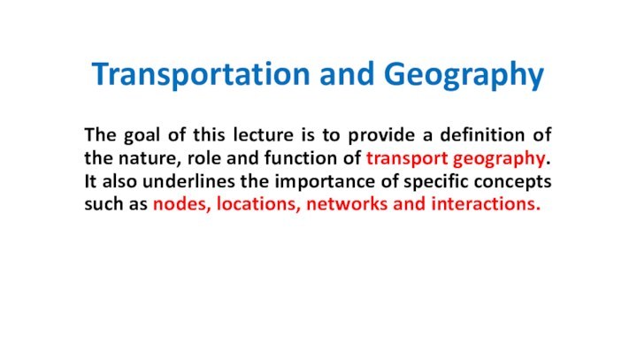 Transportation and GeographyThe goal of this lecture is to provide a definition