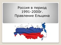 Россия в период 1991 - 2000 годов. Правление Б.Н. Ельцина
