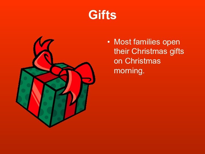 GiftsMost families open their Christmas gifts on Christmas morning.