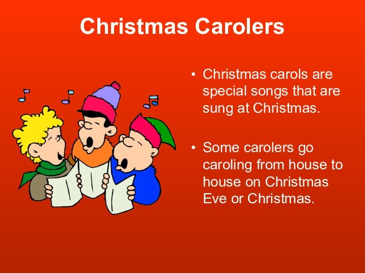Christmas CarolersChristmas carols are special songs that are sung at Christmas.Some