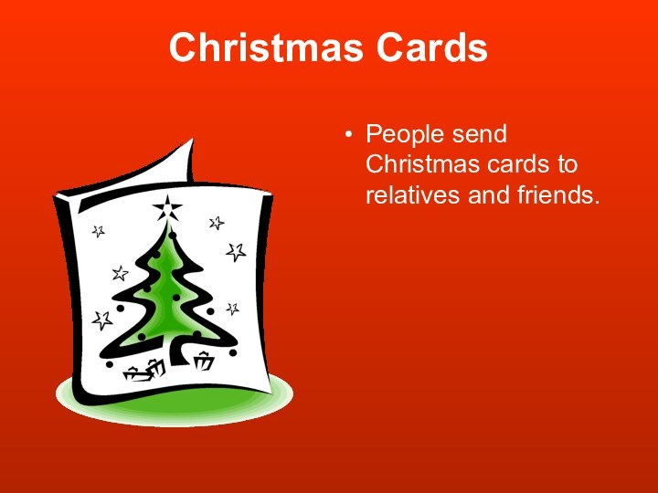 Christmas CardsPeople send Christmas cards to relatives and friends.