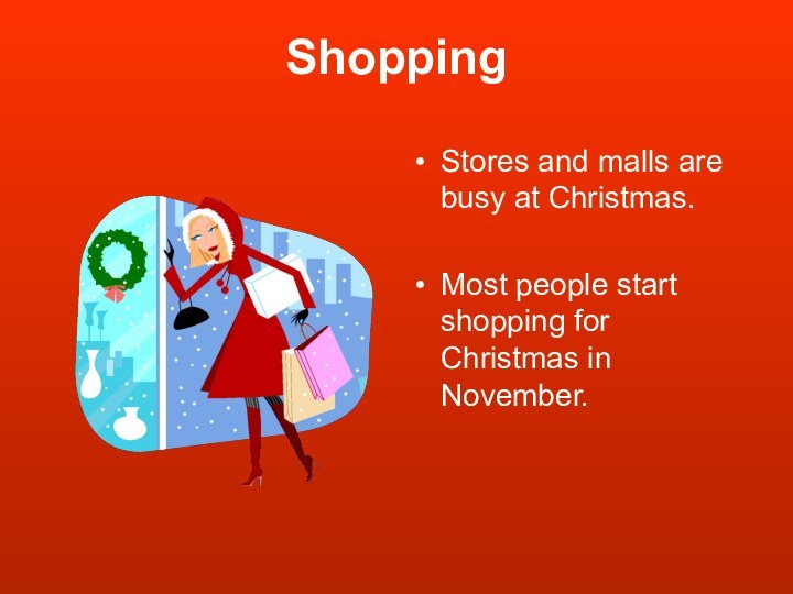 ShoppingStores and malls are busy at Christmas.Most people start shopping for Christmas in November.