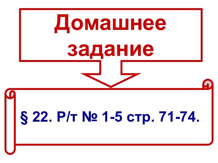 Домашнее задание§ 22. Р/т № 1-5 стр. 71-74.
