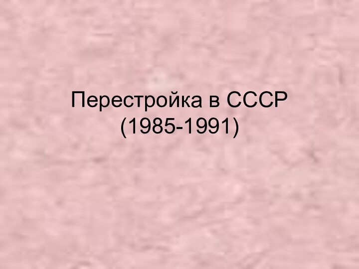 Перестройка в СССР  (1985-1991)