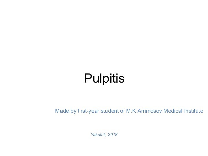 Yakutsk, 2018Pulpitis Made by first-year student of M.K.Ammosov Medical Institute