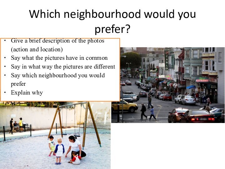 Which neighbourhood would you prefer?Give a brief description of the photos (action